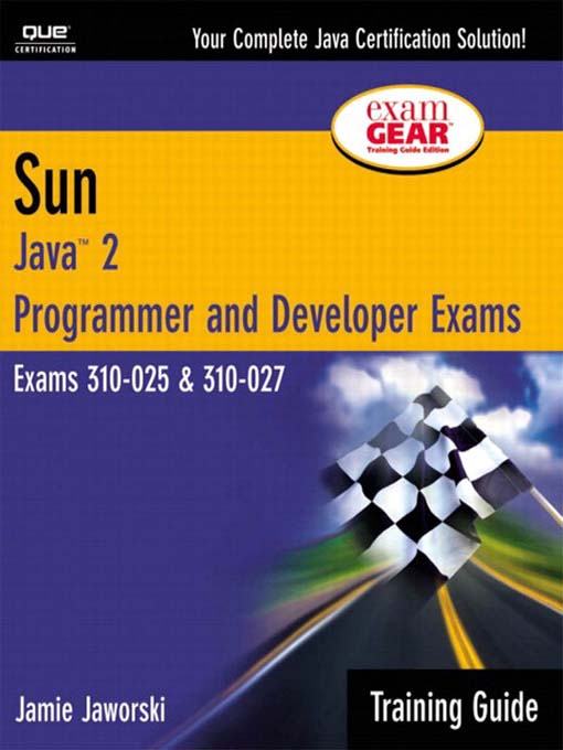 Title details for Sun Certification Training Guide: (CS-310-025 & CX-310-027): Java 2 Programmer and Developer Exams by Robert L. Bogue - Available